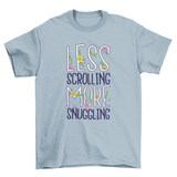 Less Scrolling More Snuggling t-shirt